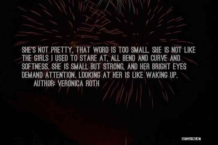 Veronica Roth Quotes: She's Not Pretty, That Word Is Too Small. She Is Not Like The Girls I Used To Stare At, All