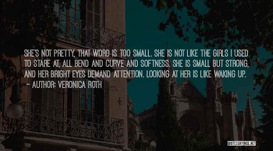 Veronica Roth Quotes: She's Not Pretty, That Word Is Too Small. She Is Not Like The Girls I Used To Stare At, All