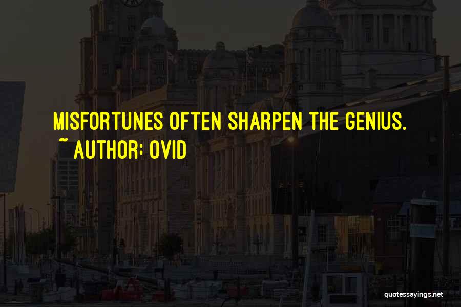 Ovid Quotes: Misfortunes Often Sharpen The Genius.
