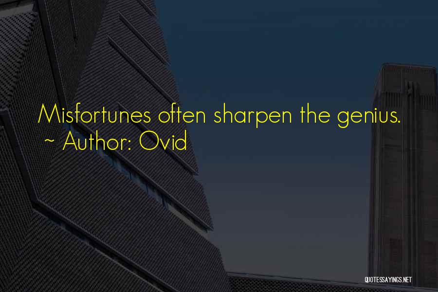 Ovid Quotes: Misfortunes Often Sharpen The Genius.