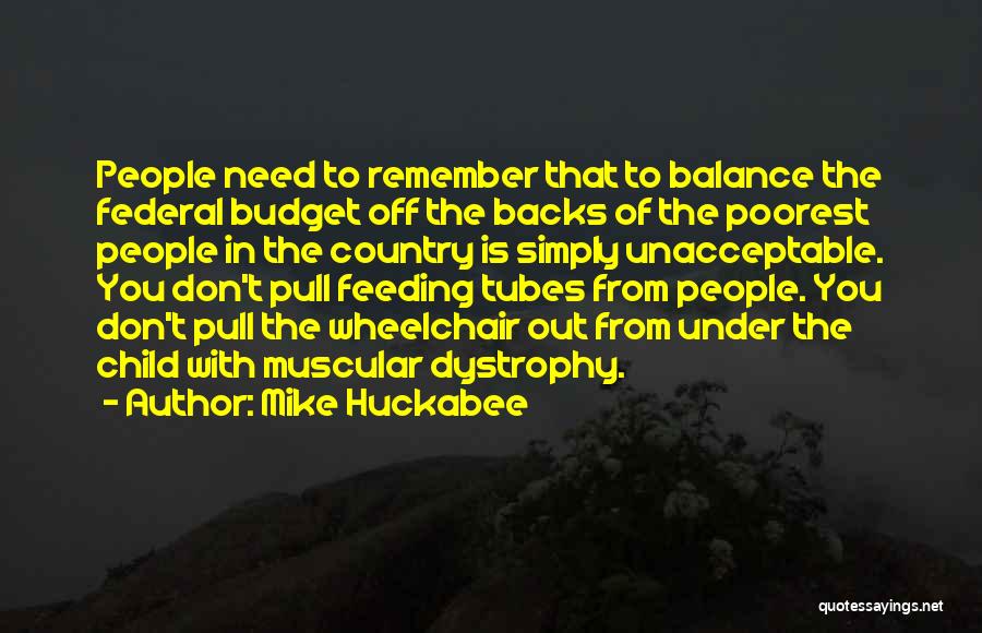 Mike Huckabee Quotes: People Need To Remember That To Balance The Federal Budget Off The Backs Of The Poorest People In The Country