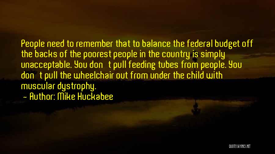 Mike Huckabee Quotes: People Need To Remember That To Balance The Federal Budget Off The Backs Of The Poorest People In The Country