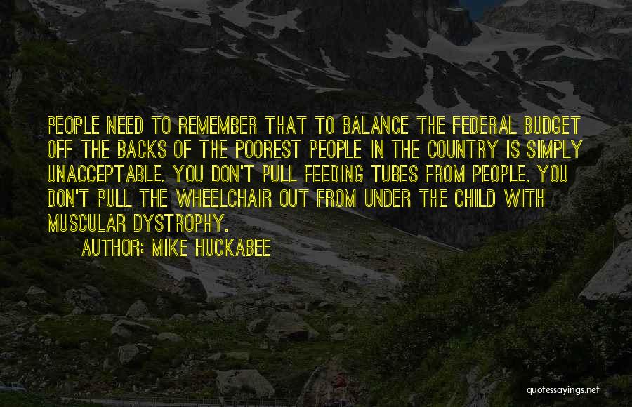 Mike Huckabee Quotes: People Need To Remember That To Balance The Federal Budget Off The Backs Of The Poorest People In The Country