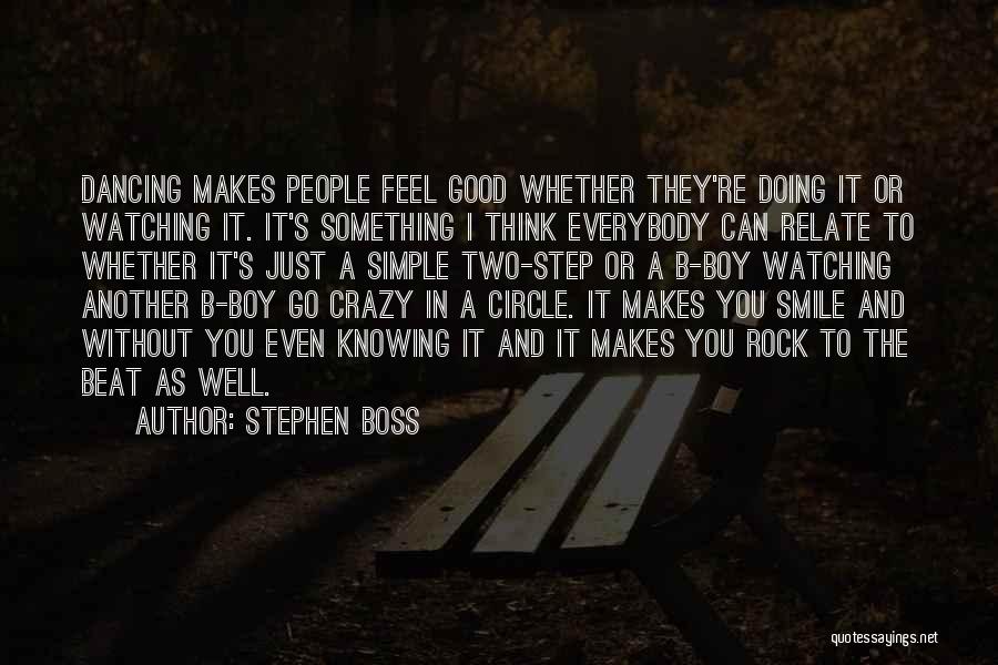 Stephen Boss Quotes: Dancing Makes People Feel Good Whether They're Doing It Or Watching It. It's Something I Think Everybody Can Relate To