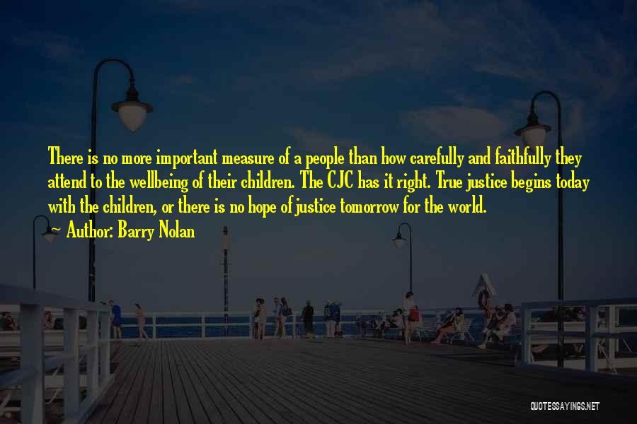 Barry Nolan Quotes: There Is No More Important Measure Of A People Than How Carefully And Faithfully They Attend To The Wellbeing Of