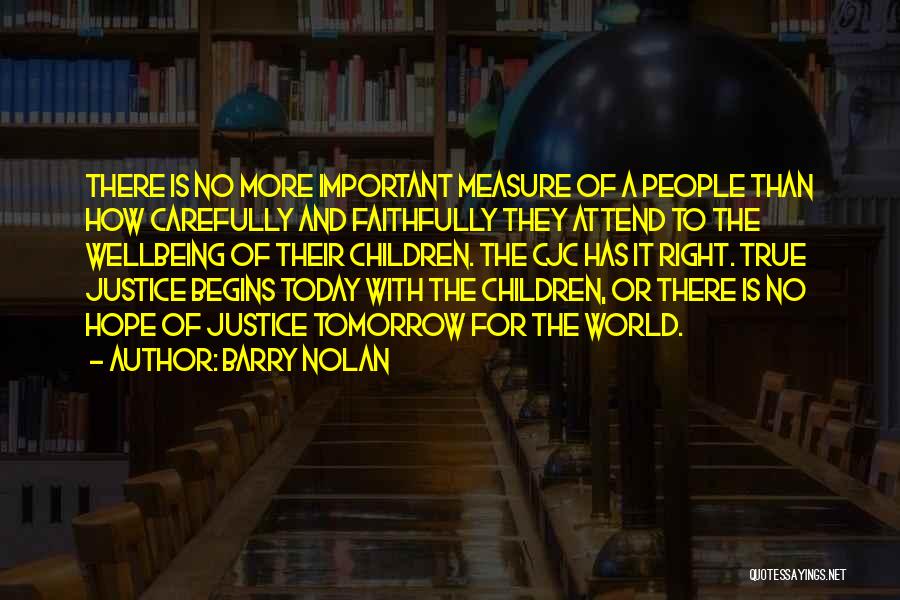 Barry Nolan Quotes: There Is No More Important Measure Of A People Than How Carefully And Faithfully They Attend To The Wellbeing Of