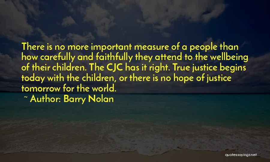 Barry Nolan Quotes: There Is No More Important Measure Of A People Than How Carefully And Faithfully They Attend To The Wellbeing Of