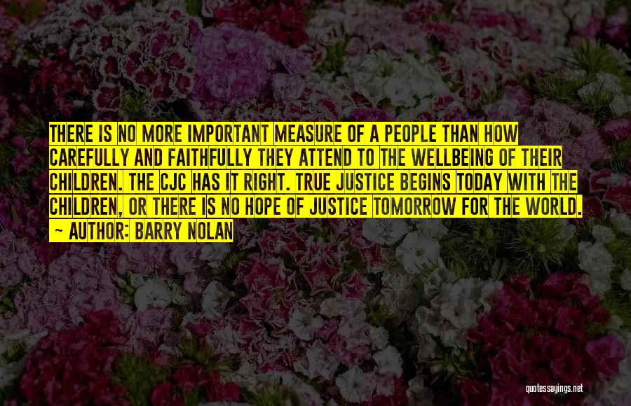 Barry Nolan Quotes: There Is No More Important Measure Of A People Than How Carefully And Faithfully They Attend To The Wellbeing Of