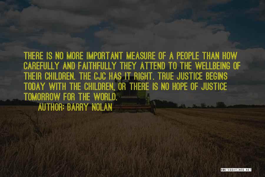 Barry Nolan Quotes: There Is No More Important Measure Of A People Than How Carefully And Faithfully They Attend To The Wellbeing Of