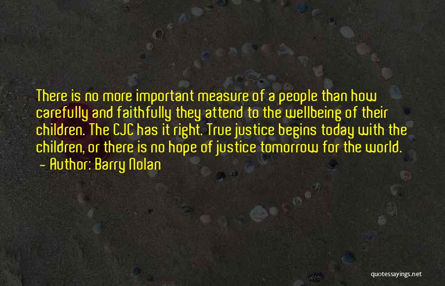 Barry Nolan Quotes: There Is No More Important Measure Of A People Than How Carefully And Faithfully They Attend To The Wellbeing Of