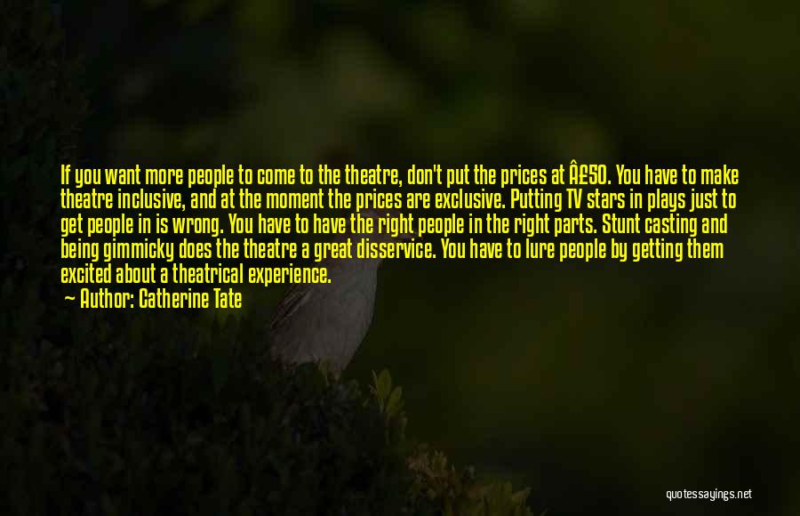 Catherine Tate Quotes: If You Want More People To Come To The Theatre, Don't Put The Prices At Â£50. You Have To Make