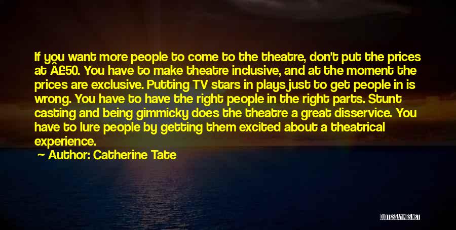 Catherine Tate Quotes: If You Want More People To Come To The Theatre, Don't Put The Prices At Â£50. You Have To Make