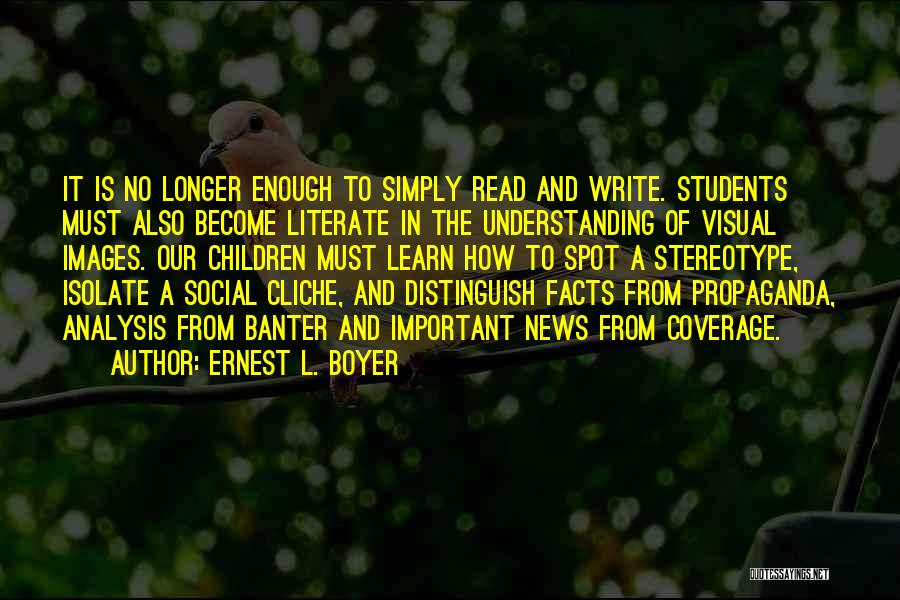 Ernest L. Boyer Quotes: It Is No Longer Enough To Simply Read And Write. Students Must Also Become Literate In The Understanding Of Visual