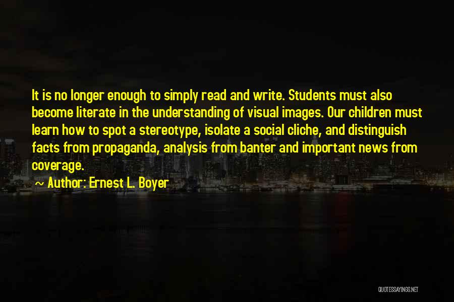 Ernest L. Boyer Quotes: It Is No Longer Enough To Simply Read And Write. Students Must Also Become Literate In The Understanding Of Visual