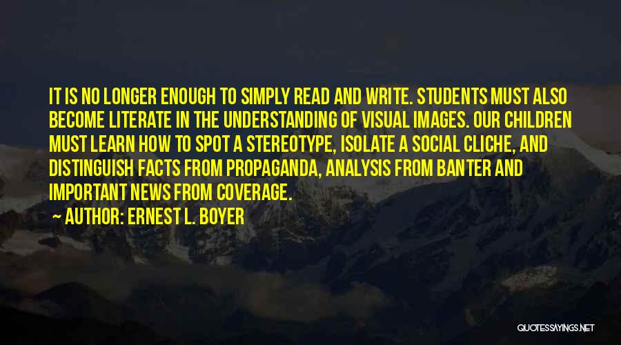 Ernest L. Boyer Quotes: It Is No Longer Enough To Simply Read And Write. Students Must Also Become Literate In The Understanding Of Visual