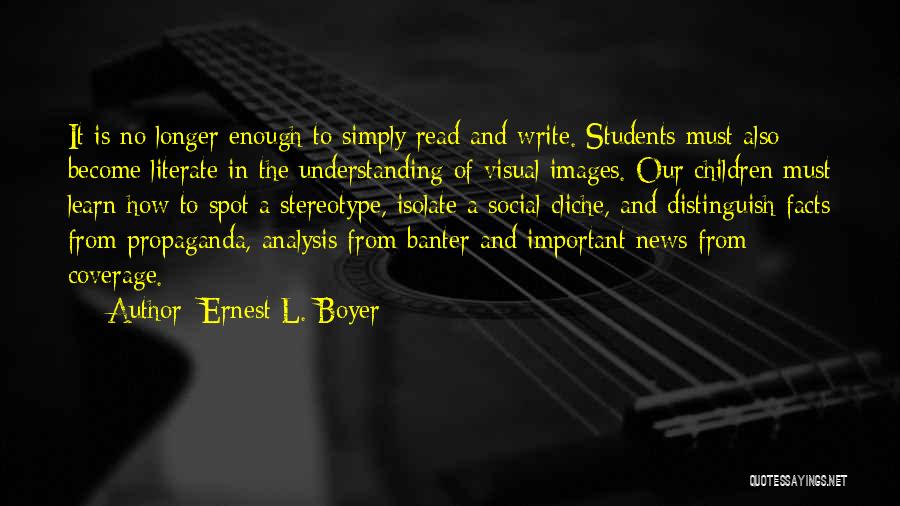 Ernest L. Boyer Quotes: It Is No Longer Enough To Simply Read And Write. Students Must Also Become Literate In The Understanding Of Visual