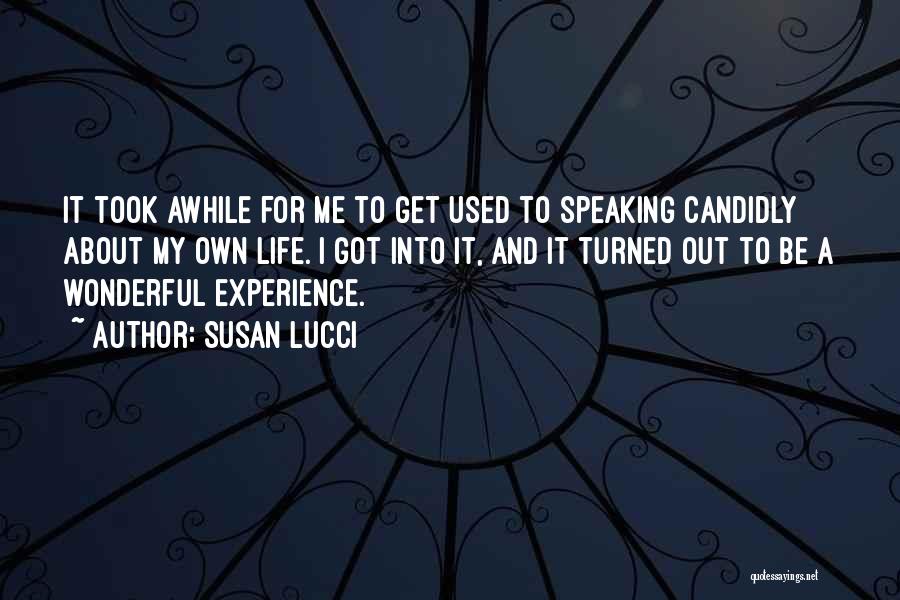 Susan Lucci Quotes: It Took Awhile For Me To Get Used To Speaking Candidly About My Own Life. I Got Into It, And