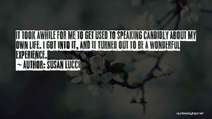 Susan Lucci Quotes: It Took Awhile For Me To Get Used To Speaking Candidly About My Own Life. I Got Into It, And