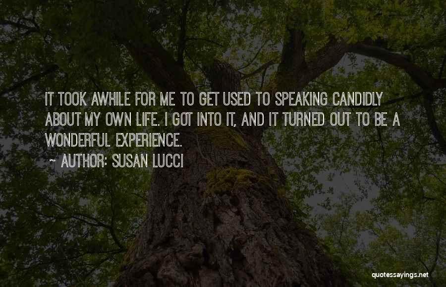 Susan Lucci Quotes: It Took Awhile For Me To Get Used To Speaking Candidly About My Own Life. I Got Into It, And