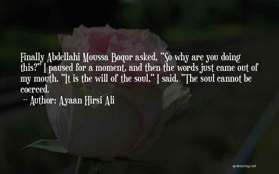 Ayaan Hirsi Ali Quotes: Finally Abdellahi Moussa Boqor Asked, So Why Are You Doing This? I Paused For A Moment, And Then The Words
