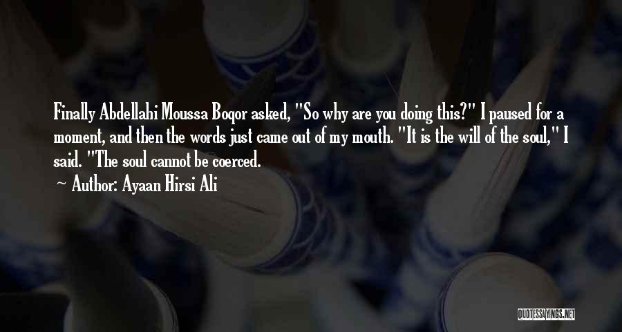 Ayaan Hirsi Ali Quotes: Finally Abdellahi Moussa Boqor Asked, So Why Are You Doing This? I Paused For A Moment, And Then The Words