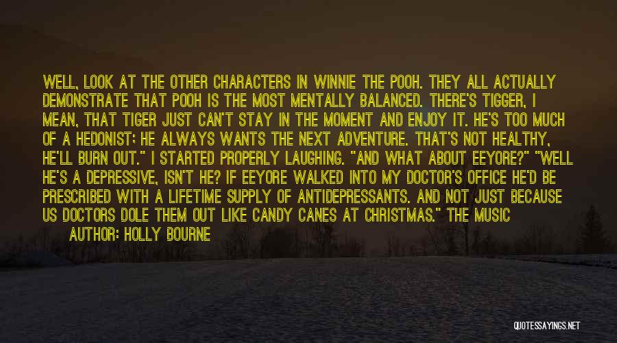 Holly Bourne Quotes: Well, Look At The Other Characters In Winnie The Pooh. They All Actually Demonstrate That Pooh Is The Most Mentally