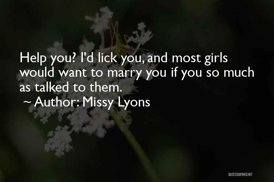 Missy Lyons Quotes: Help You? I'd Lick You, And Most Girls Would Want To Marry You If You So Much As Talked To