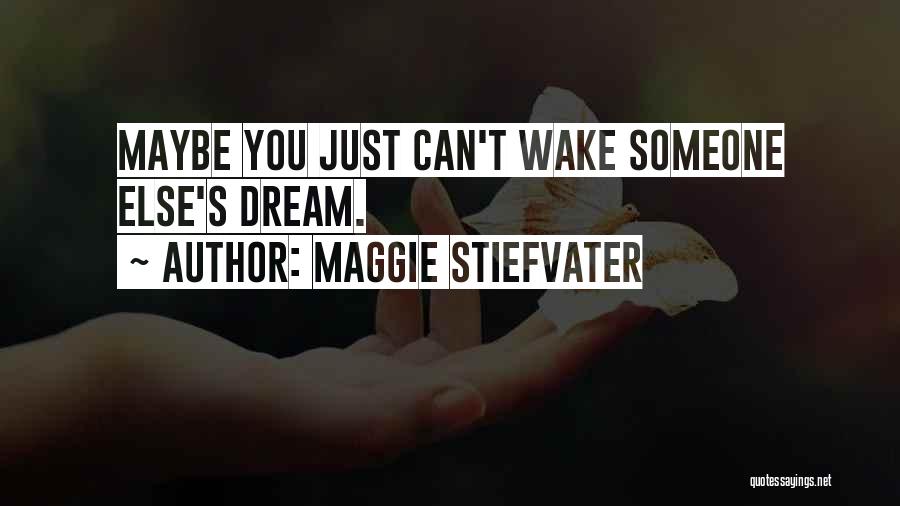Maggie Stiefvater Quotes: Maybe You Just Can't Wake Someone Else's Dream.