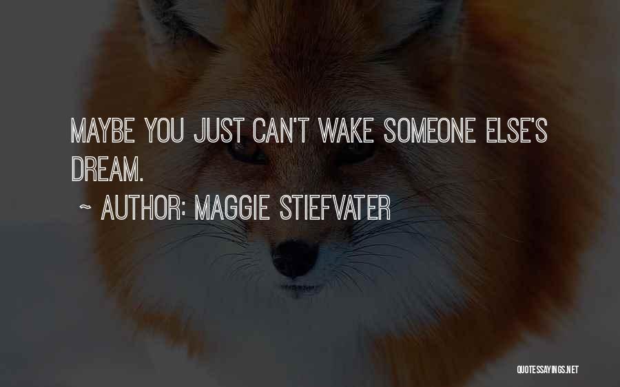 Maggie Stiefvater Quotes: Maybe You Just Can't Wake Someone Else's Dream.
