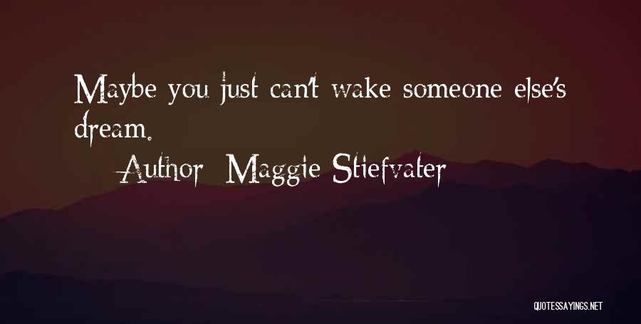 Maggie Stiefvater Quotes: Maybe You Just Can't Wake Someone Else's Dream.