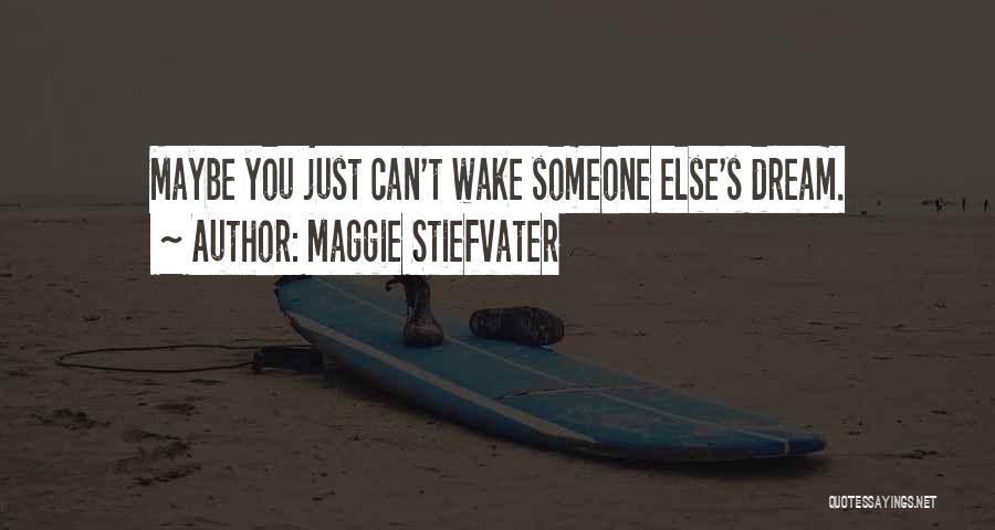 Maggie Stiefvater Quotes: Maybe You Just Can't Wake Someone Else's Dream.