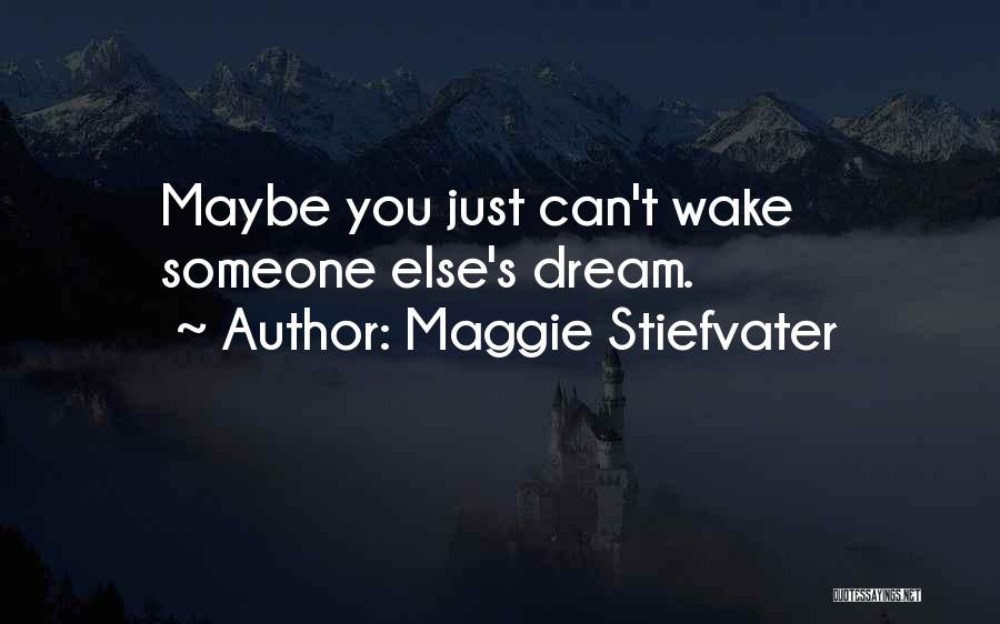 Maggie Stiefvater Quotes: Maybe You Just Can't Wake Someone Else's Dream.