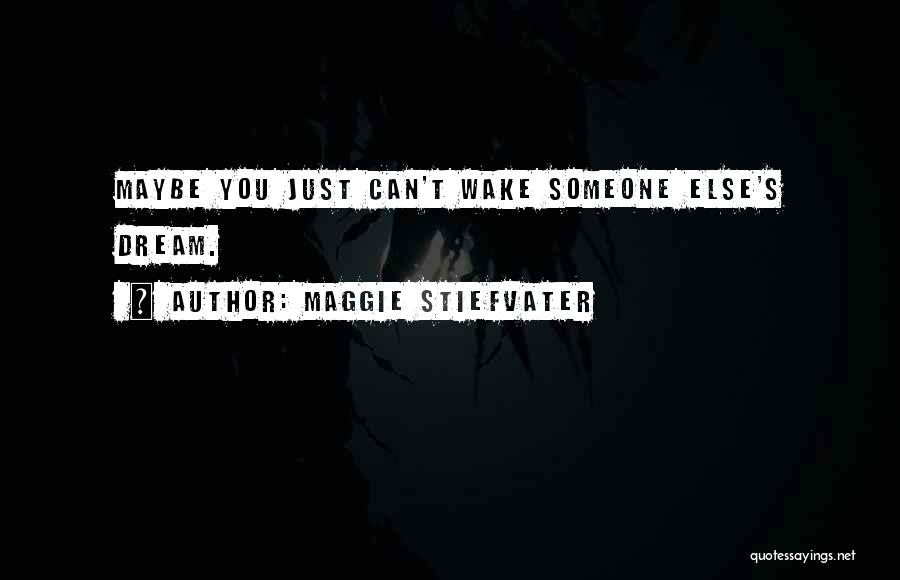 Maggie Stiefvater Quotes: Maybe You Just Can't Wake Someone Else's Dream.