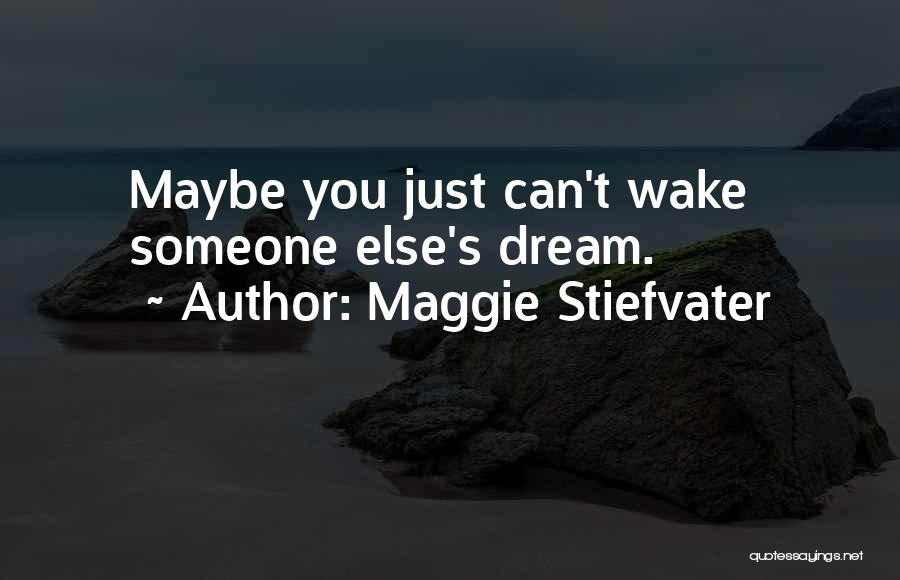 Maggie Stiefvater Quotes: Maybe You Just Can't Wake Someone Else's Dream.