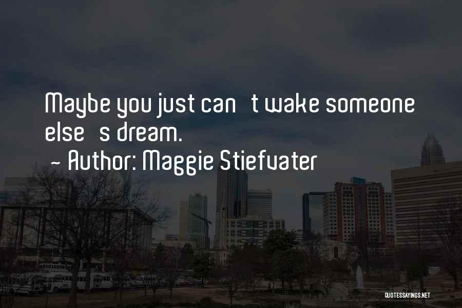 Maggie Stiefvater Quotes: Maybe You Just Can't Wake Someone Else's Dream.