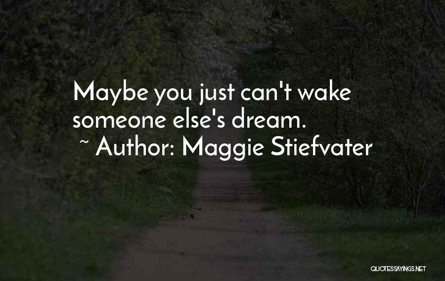 Maggie Stiefvater Quotes: Maybe You Just Can't Wake Someone Else's Dream.