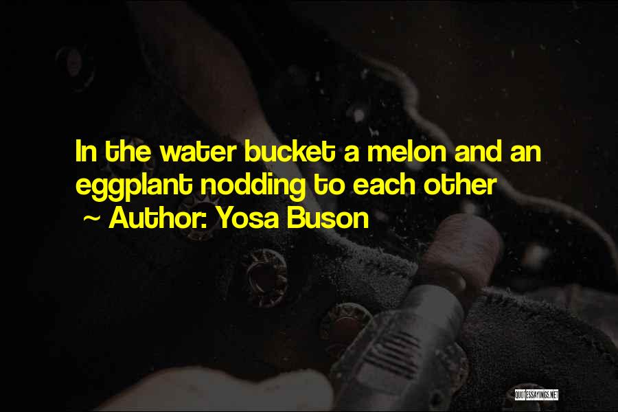 Yosa Buson Quotes: In The Water Bucket A Melon And An Eggplant Nodding To Each Other