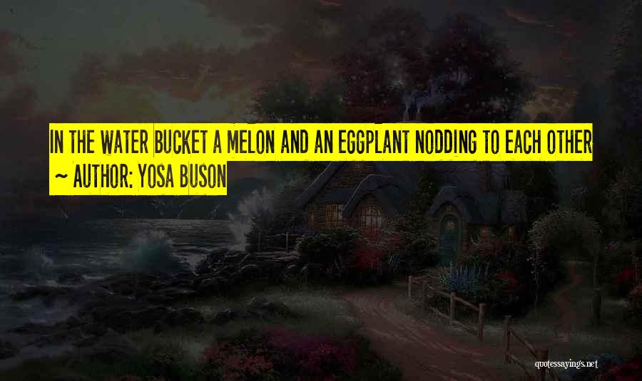 Yosa Buson Quotes: In The Water Bucket A Melon And An Eggplant Nodding To Each Other