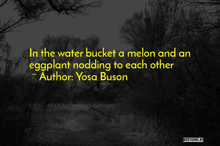 Yosa Buson Quotes: In The Water Bucket A Melon And An Eggplant Nodding To Each Other