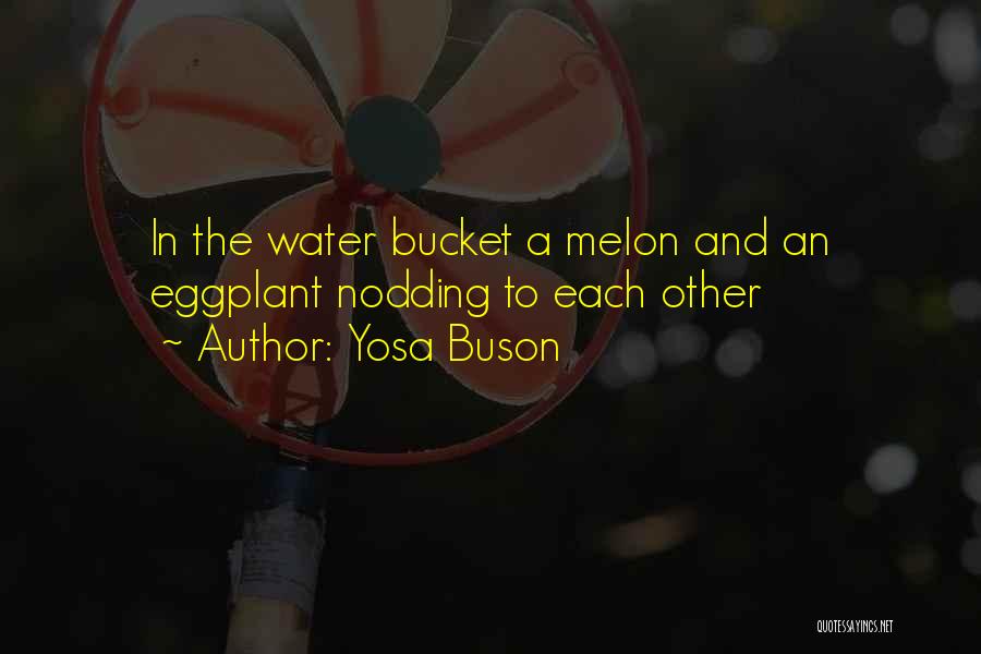 Yosa Buson Quotes: In The Water Bucket A Melon And An Eggplant Nodding To Each Other