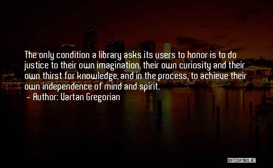 Vartan Gregorian Quotes: The Only Condition A Library Asks Its Users To Honor Is To Do Justice To Their Own Imagination, Their Own