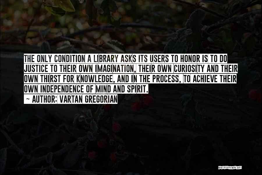 Vartan Gregorian Quotes: The Only Condition A Library Asks Its Users To Honor Is To Do Justice To Their Own Imagination, Their Own