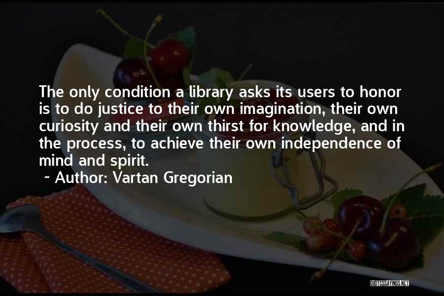 Vartan Gregorian Quotes: The Only Condition A Library Asks Its Users To Honor Is To Do Justice To Their Own Imagination, Their Own