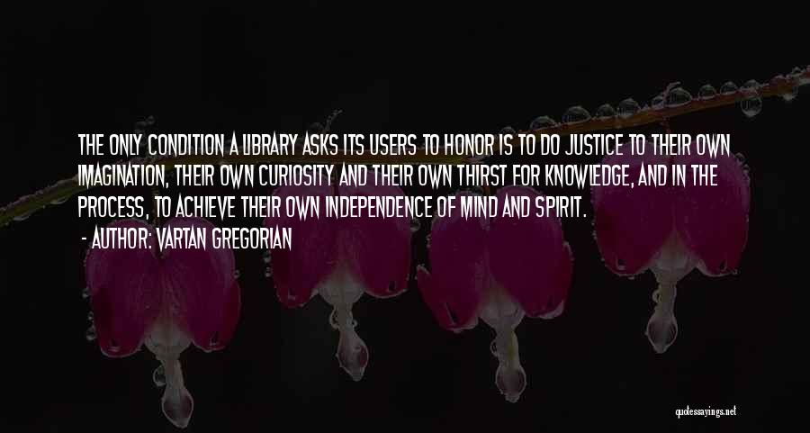 Vartan Gregorian Quotes: The Only Condition A Library Asks Its Users To Honor Is To Do Justice To Their Own Imagination, Their Own