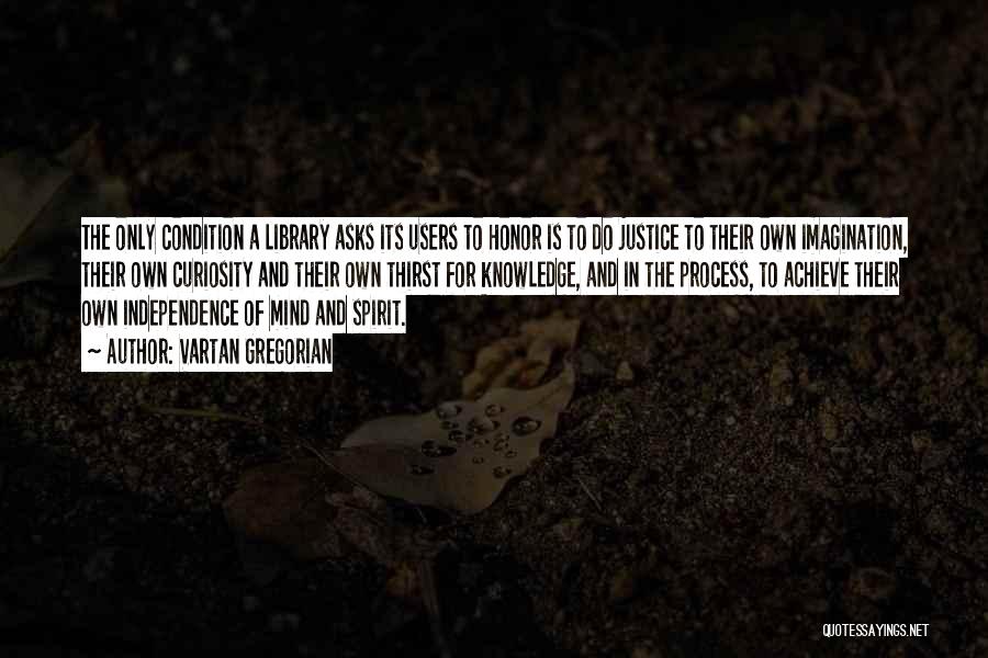 Vartan Gregorian Quotes: The Only Condition A Library Asks Its Users To Honor Is To Do Justice To Their Own Imagination, Their Own