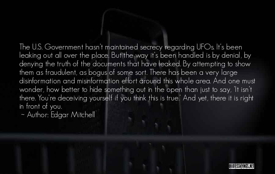 Edgar Mitchell Quotes: The U.s. Government Hasn't Maintained Secrecy Regarding Ufos. It's Been Leaking Out All Over The Place. But The Way It's