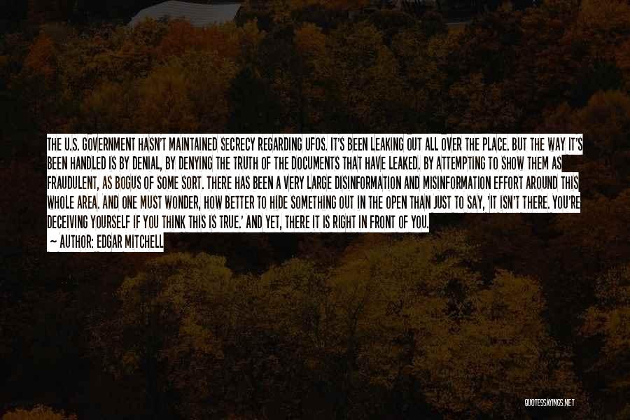 Edgar Mitchell Quotes: The U.s. Government Hasn't Maintained Secrecy Regarding Ufos. It's Been Leaking Out All Over The Place. But The Way It's