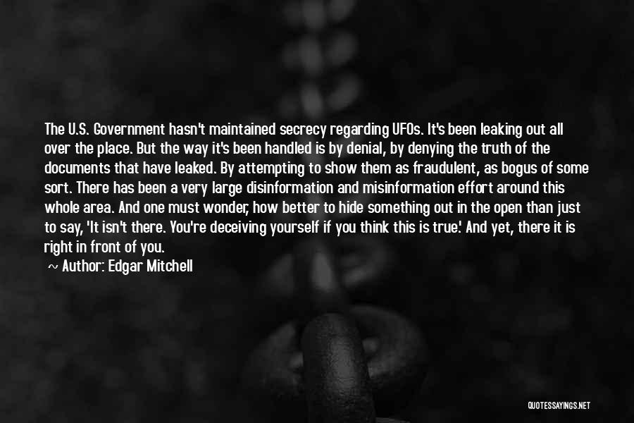 Edgar Mitchell Quotes: The U.s. Government Hasn't Maintained Secrecy Regarding Ufos. It's Been Leaking Out All Over The Place. But The Way It's