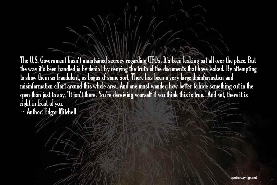 Edgar Mitchell Quotes: The U.s. Government Hasn't Maintained Secrecy Regarding Ufos. It's Been Leaking Out All Over The Place. But The Way It's