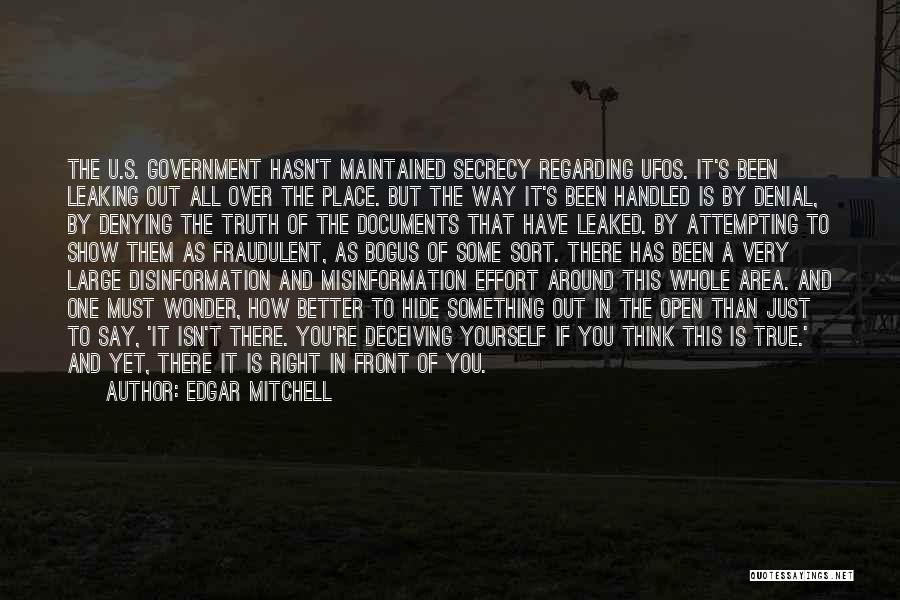 Edgar Mitchell Quotes: The U.s. Government Hasn't Maintained Secrecy Regarding Ufos. It's Been Leaking Out All Over The Place. But The Way It's